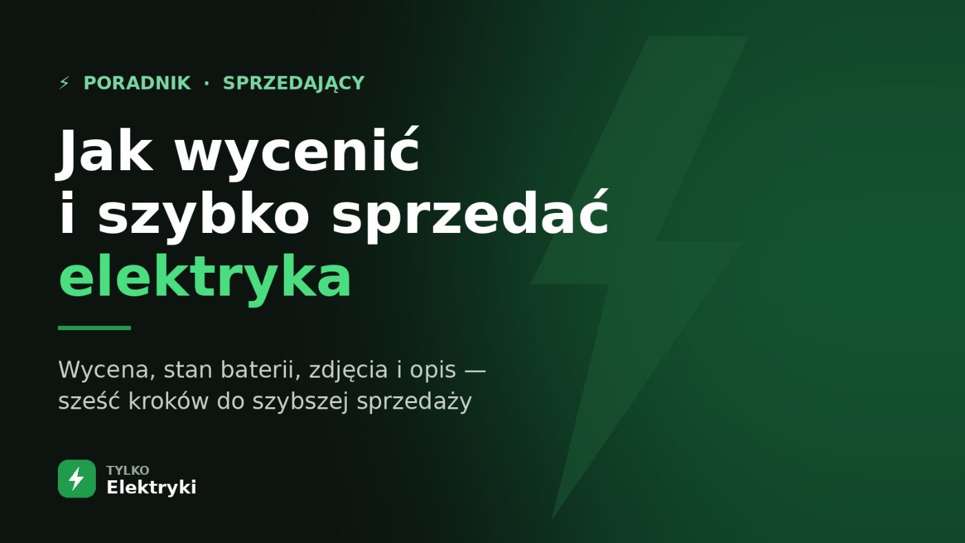 Jak wycenić i szybko sprzedać używanego elektryka — poradnik sprzedającego